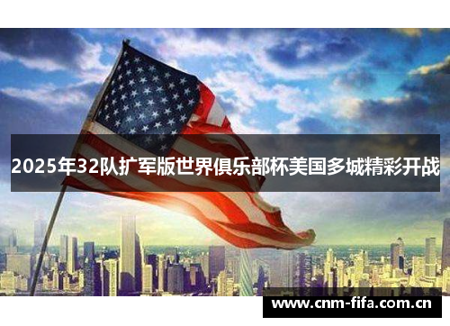 2025年32队扩军版世界俱乐部杯美国多城精彩开战 2025年32队扩军版世界俱乐部杯美国多城精彩开战