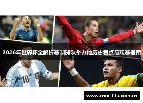 2026年世界杯全解析赛制球队举办地历史看点与观赛指南