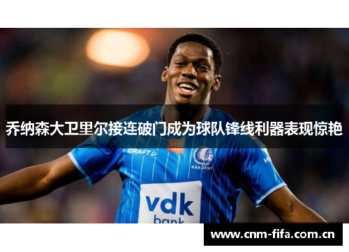 乔纳森大卫里尔接连破门成为球队锋线利器表现惊艳